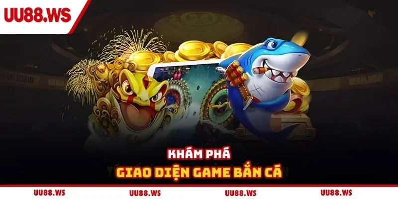 Khám phá giao diện game bắn cá