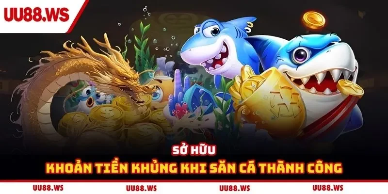 Sở hữu khoản tiền khủng khi săn cá thành công