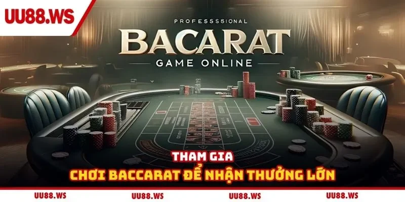 Tham gia chơi baccarat để nhận thưởng lớn