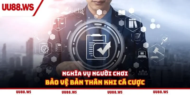 Nghĩa vụ người chơi bảo vệ bản thân khi cá cược