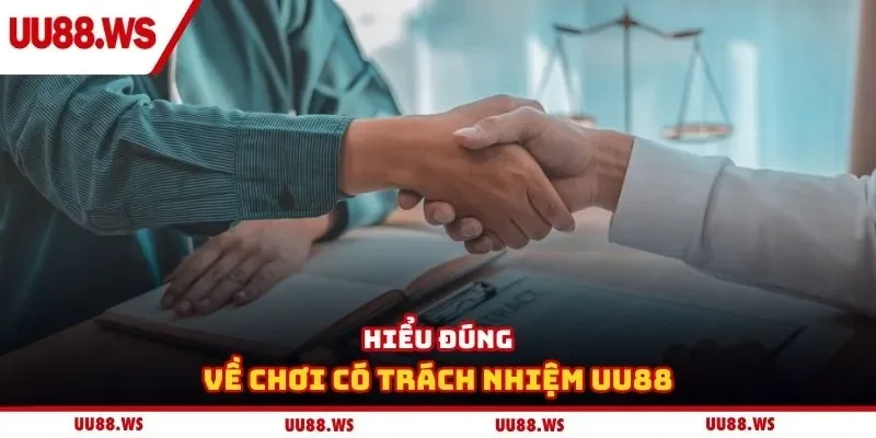 Hiểu đúng về chơi có trách nhiệm UU88