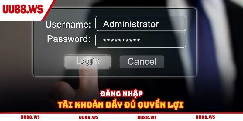 Đăng nhập tài khoản đầy đủ quyền lợi 