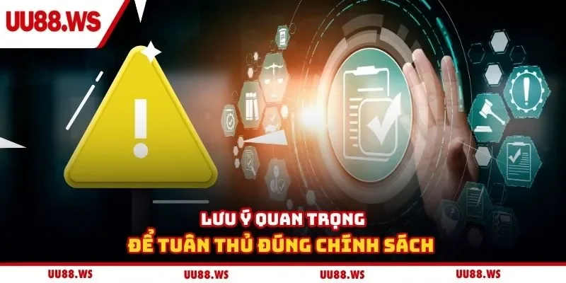 Lưu ý quan trọng để tuân thủ đúng chính sách 