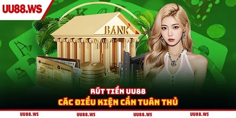 Rút tiền UU88 các điều kiện cần tuân thủ