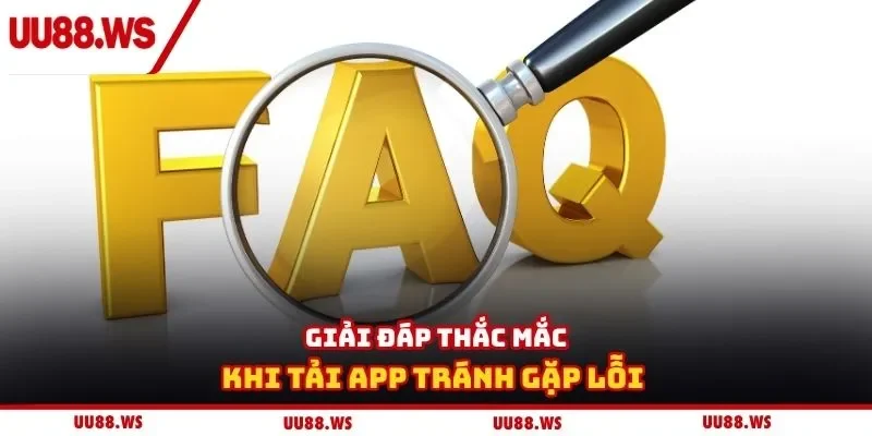 Giải đáp thắc mắc khi tải app tránh gặp lỗi